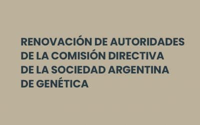 RENOVACIÓN DE AUTORIDADES DE LA COMISIÓN DIRECTIVA DE LA SOCIEDAD ARGENTINA DE GENÉTICA