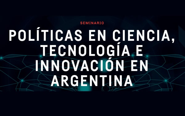 SERIE DE CONFERENCIAS SOBRE POLÍTICAS EN CIENCIA, TECNOLOGÍA E INNOVACIÓN EN ARGENTINA