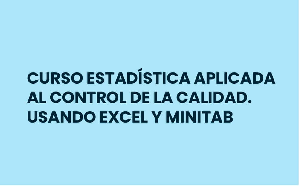 CURSO ESTADÍSTICA APLICADA AL CONTROL DE LA CALIDAD. USANDO EXCEL Y MINITAB